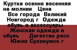 Куртка осенне-весенняя на молнии › Цена ­ 1 000 - Все города, Великий Новгород г. Одежда, обувь и аксессуары » Женская одежда и обувь   . Дагестан респ.,Южно-Сухокумск г.